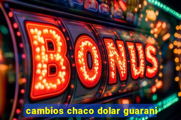 cambios chaco dolar guarani